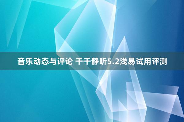 音乐动态与评论 千千静听5.2浅易试用评测