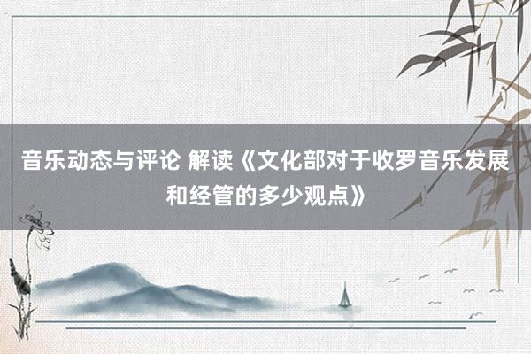 音乐动态与评论 解读《文化部对于收罗音乐发展和经管的多少观点》