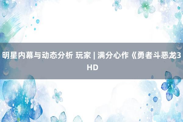 明星内幕与动态分析 玩家 | 满分心作《勇者斗恶龙3 HD