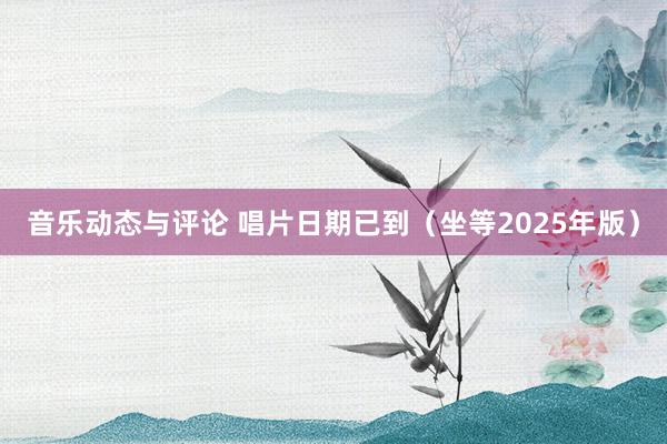 音乐动态与评论 唱片日期已到（坐等2025年版）